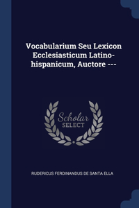 Vocabularium Seu Lexicon Ecclesiasticum Latino-hispanicum, Auctore ---