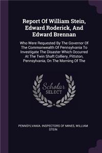 Report Of William Stein, Edward Roderick, And Edward Brennan: Who Were Requested By The Governor Of The Commonwealth Of Pennsylvania To Investigate The Disaster Which Occurred At The Twin Shaft Colliery, Pittst