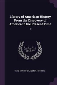 Library of American History From the Discovery of America to the Present Time: 9