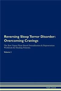 Reversing Sleep Terror Disorder: Overcoming Cravings the Raw Vegan Plant-Based Detoxification & Regeneration Workbook for Healing Patients. Volume 3