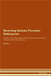 Reversing Guttate Psoriasis: Deficiencies The Raw Vegan Plant-Based Detoxification & Regeneration Workbook for Healing Patients. Volume 4