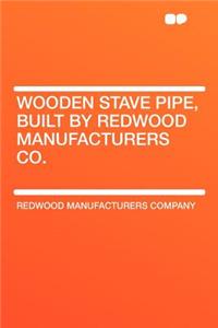 Wooden Stave Pipe, Built by Redwood Manufacturers Co.