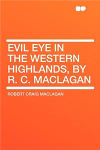 Evil Eye in the Western Highlands, by R. C. Maclagan