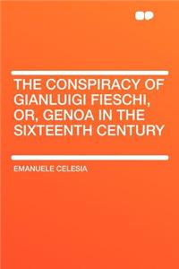 The Conspiracy of Gianluigi Fieschi, Or, Genoa in the Sixteenth Century