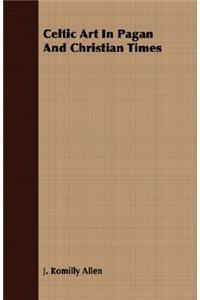 Celtic Art in Pagan and Christian Times