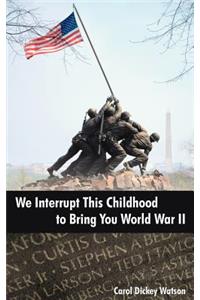 We Interrupt This Childhood to Bring You World War II