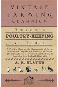 Tweed's Poultry-Keeping In India - A Practical Book On The Management Of Fowls, Including The Diagnosis And Treatment Of Disease, The Various Breeds Are Described And The Means Of Rendering Them Profitable Dealt With