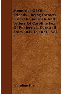 Memories Of Old Friends - Being Extracts From The Journals And Letters Of Caroline Fox Of Penjerrick, Cornwall From 1835 To 1871 - Vol. I