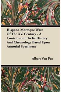 Hispano-Moresque Ware of the XV. Century - A Contribution to Its History and Chronology Based Upon Armorial Specimens
