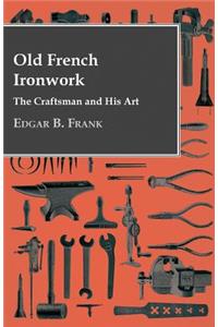 Old French Ironwork - The Craftsman And His Art