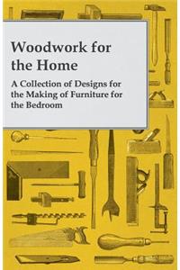 Woodwork for the Home - A Collection of Designs for the Making of Furniture for the Bedroom