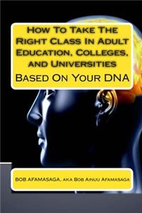 How To Take The Right Class In Adult Education, Colleges, and Universities Based On Your DNA