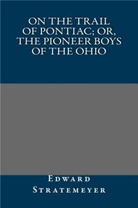 On the Trail of Pontiac; Or, the Pioneer Boys of the Ohio