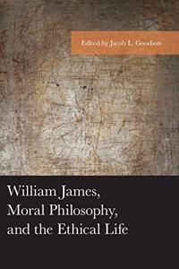 William James, Moral Philosophy, and the Ethical Life