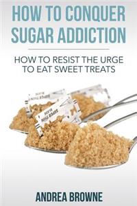 How to Conquer Sugar Addiction