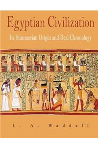 Egyptian Civilization: Its Summerian Origin and Real Chronology: Its Summerian Origin and Real Chronology