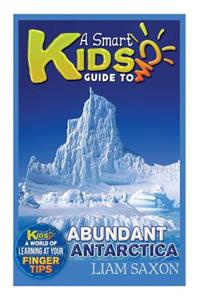 A Smart Kids Guide to Abundant Antarctica: A World of Learning at Your Fingertips