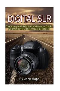 Digital Slr: The Complete Beginner