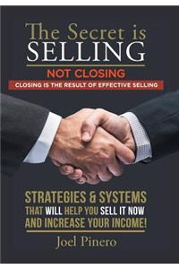 Secret Is Selling Not Closing. Closing is the Result of Effective Selling.