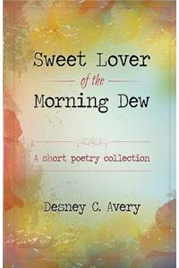 Sweet Lover of the Morning Dew: A Short Poetry Collection