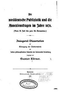 norddeutsche publizistik und die annexionsfragen im jahre 1870