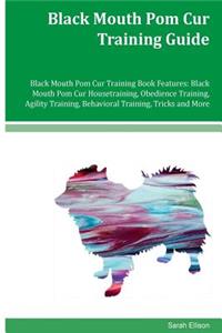 Black Mouth Pom Cur Training Guide Black Mouth Pom Cur Training Book Features: Black Mouth Pom Cur Housetraining, Obedience Training, Agility Training, Behavioral Training, Tricks and More