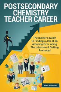 Postsecondary Chemistry Teacher Career (Special Edition): The Insider's Guide to Finding a Job at an Amazing Firm, Acing the Interview & Getting Promoted: The Insider's Guide to Finding a Job at an Amazing Firm, Acing the Interview & Getting Promoted