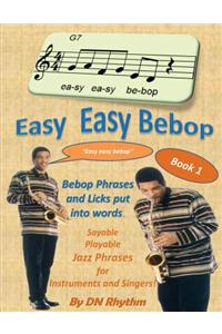 Easy Easy Bebop: Bebop Licks and Phrases Put Into Words.