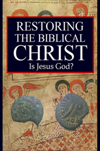 Restoring the Biblical Christ