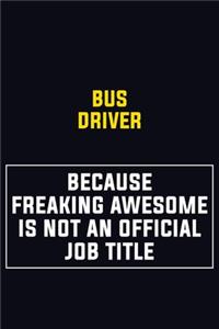 Bus Driver Because Freaking Awesome Is Not An Official Job Title