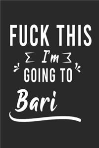 FUCK THIS I'M GOING TO Bari