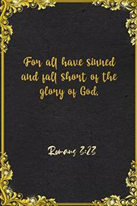 For all have sinned and fall short of the glory of God. Romans 3