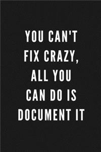You Can't Fix Crazy, All You Can Do Is Document It