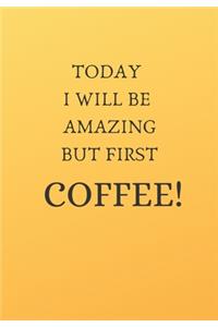 Today I Will Be Amazing But First Coffee