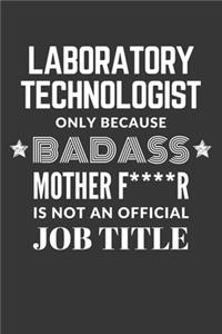 Laboratory Technologist Only Because Badass Mother F****R Is Not An Official Job Title Notebook