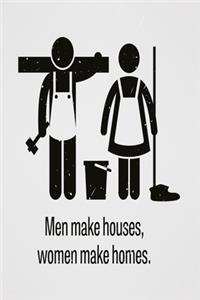Men make houses, women make homes
