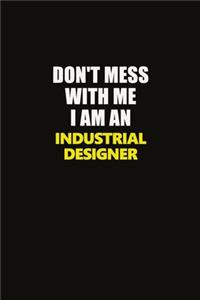 Don't Mess With Me I Am An Industrial Designer