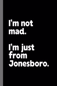 I'm not mad. I'm just from Jonesboro.