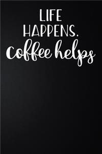 Life Happens Coffee Helps