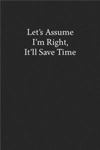 Let's Assume I'm Right, It'll Save Time
