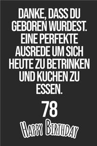 Danke, dass du geboren wurdest. Eine perfekte Ausrede um sich heute zu betrinken und Kuchen zu essen Happy Birthday 78: Liniertes Notizbuch I Grußkarte für den 78. Geburtstag I Perfektes Geschenk I Geburtstagskarte für Frauen, Männer, Kinder, Freunde, Fam