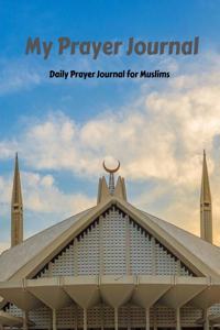 My Prayer Journal: Daily Prayer Journal for Muslims: Guide to Help you Pray 5 Times a Day and Keep Reading Quran & Daily Hadith