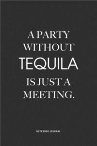 A Party Without Tequila Is Just A Meeting
