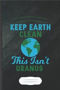 Keep Earth Clean This Isn't Uranus