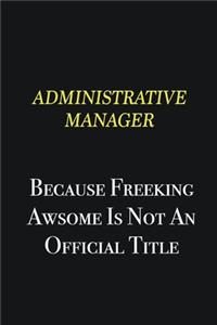 Administrative Manager because freeking awsome is not an official title