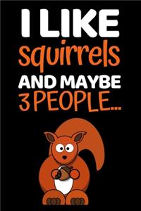 I Like Squirrels And Maybe 3 People...