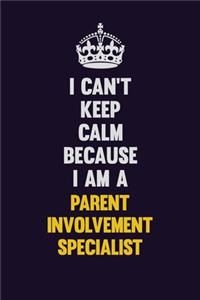 I can't Keep Calm Because I Am A Parent Involvement Specialist