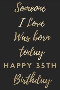 Someone I Love Was Born Today Happy 35th Birthday