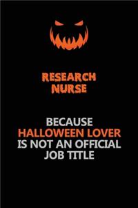 Research nurse Because Halloween Lover Is Not An Official Job Title