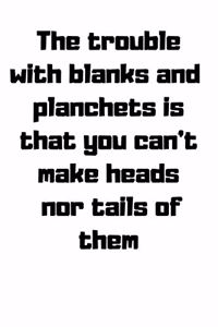 The trouble with blanks and planchets is that you can't make heads nor tails of them